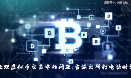 如何安全处理虚拟币交易中的问题：当派出所打电话时该如何应对