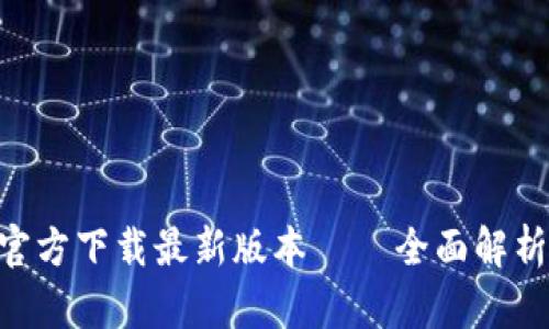 TP钱包APP官方下载最新版本 – 全面解析与使用指南