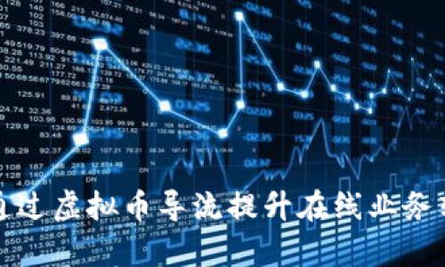 如何通过虚拟币导流提升在线业务转化率