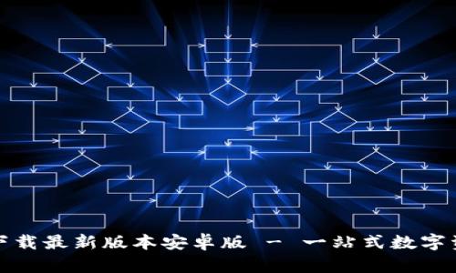 TP钱包官网下载最新版本安卓版 - 一站式数字资产管理工具