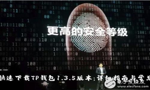 如何安全快速下载TP钱包1.3.5版本：详细指南与常见问题解答