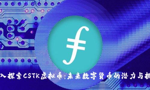 深入探索CSTK虚拟币：未来数字货币的潜力与挑战