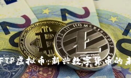 全面解读FTP虚拟币：新兴数字货币的未来与挑战
