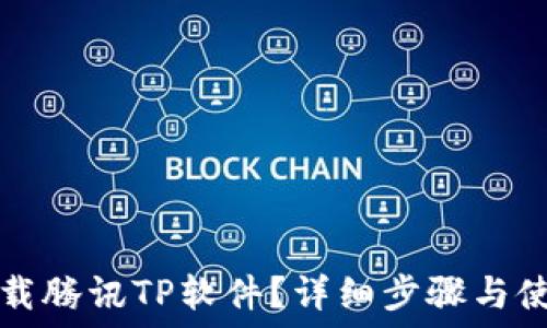   
如何下载腾讯TP软件？详细步骤与使用指南