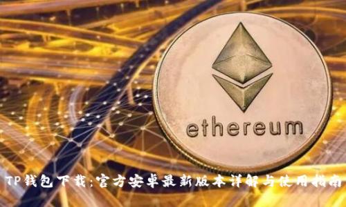 TP钱包下载：官方安卓最新版本详解与使用指南