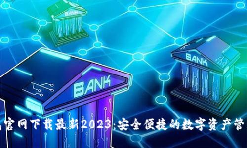 TP钱包官网下载最新2023：安全便捷的数字资产管理工具