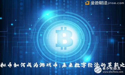 虚拟币如何成为游戏币：未来数字经济的革新之路