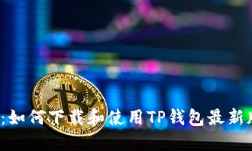 全面指南：如何下载和使用TP钱包最新版本1.3.5
