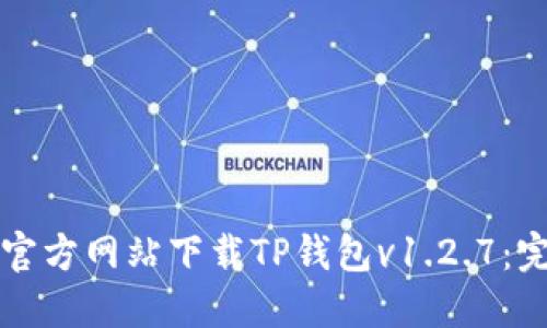 如何从官方网站下载TP钱包v1.2.7：完整指南