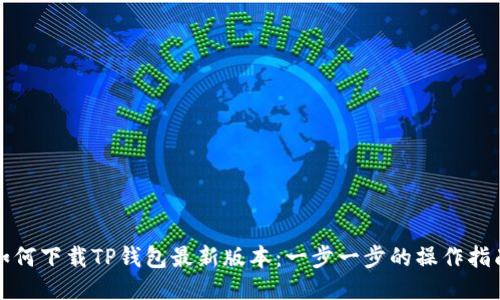 如何下载TP钱包最新版本：一步一步的操作指南