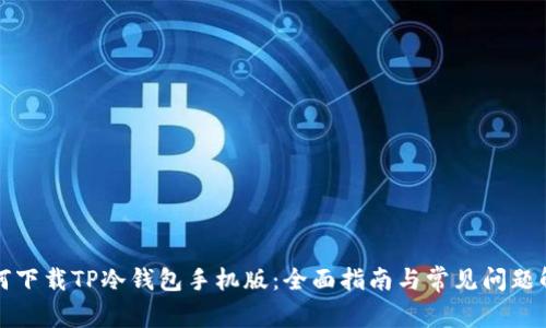 如何下载TP冷钱包手机版：全面指南与常见问题解答