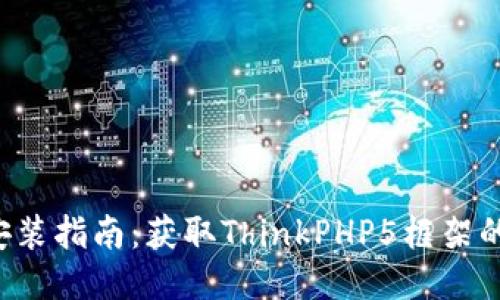 TP5下载与安装指南：获取ThinkPHP5框架的全方位教程
