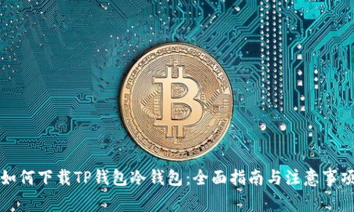 如何下载TP钱包冷钱包：全面指南与注意事项
