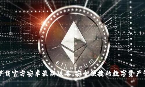 TP钱包下载官方安卓最新版本：安全便捷的数字资产管理工具