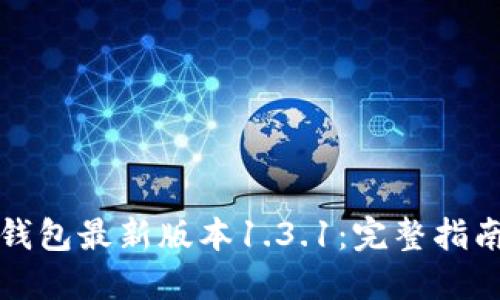 如何下载TP钱包最新版本1.3.1：完整指南与使用技巧