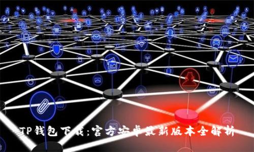 TP钱包下载：官方安卓最新版本全解析