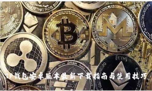 TP钱包安卓版本最新下载指南与使用技巧