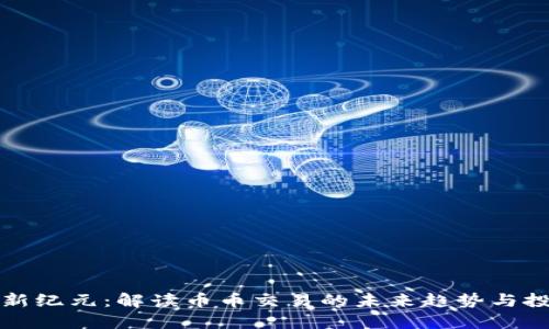 虚拟币新纪元：解读币币交易的未来趋势与投资策略