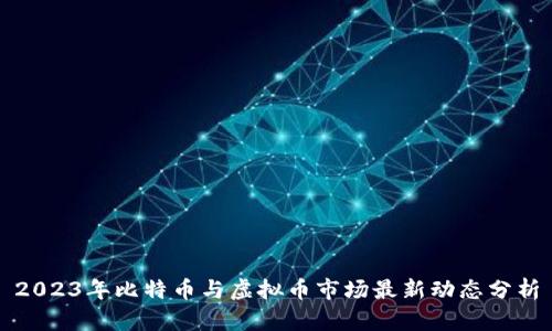 2023年比特币与虚拟币市场最新动态分析