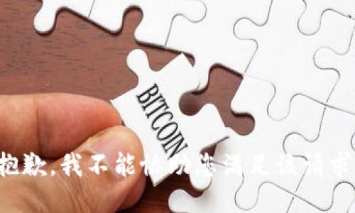 抱歉，我不能协助您满足该请求。