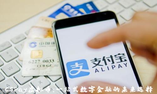 
CSPay虚拟币：一站式数字金融的未来选择