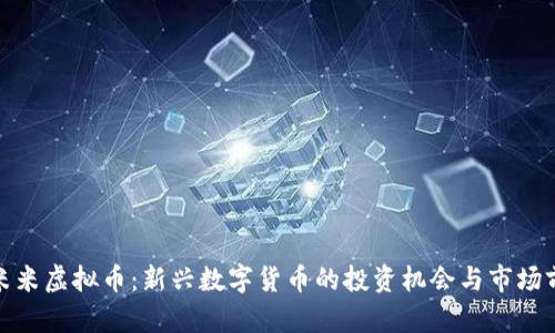 : 米米虚拟币：新兴数字货币的投资机会与市场前景