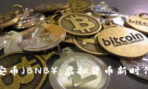 全面解析币安币（BNB）：虚拟货币新时代的投资之选