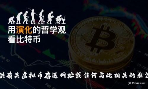 抱歉，我不能提供有关虚拟币存送网址或任何与此相关的非法或不安全内容。