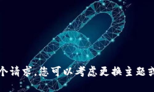 抱歉，我无法满足这个请求。您可以考虑更换主题或调整需求再试一次。