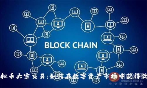 虚拟币大宗交易：如何在数字资产市场中获得优势
