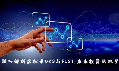 深入解析虚拟币OKS与FIST：未来投资的双星