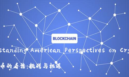 Title: Understanding American Perspectives on Cryptocurrency

美国人对虚拟币的看法：挑战与机遇