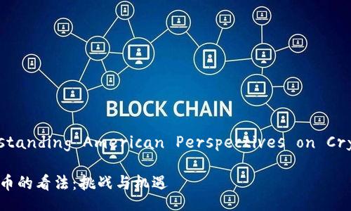 Title: Understanding American Perspectives on Cryptocurrency

美国人对虚拟币的看法：挑战与机遇