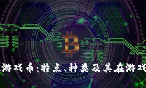 全面解析虚拟游戏币：特点、种类及其在游戏经济中的作用