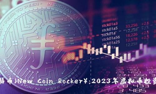 新币尔格币（New Coin Rocker）：2023年虚拟币投资新机遇