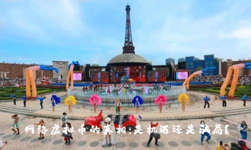 网络虚拟币的真相：是机遇还是骗局？