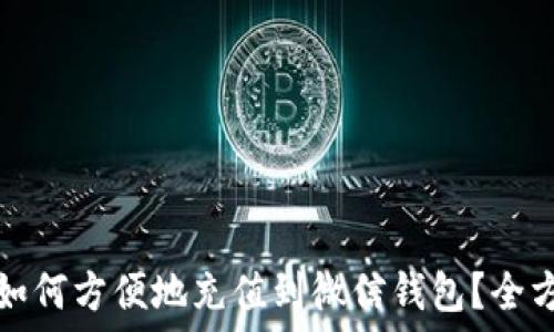  
虚拟币如何方便地充值到微信钱包？全方位指南