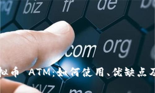 全面了解虚拟币 ATM：如何使用、优缺点及安全性分析