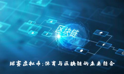 球赛虚拟币：体育与区块链的未来结合