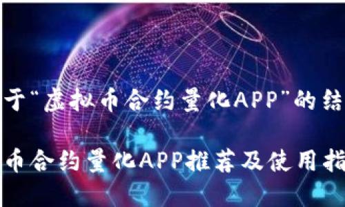 以下是关于“虚拟币合约量化APP”的结构示例： 

最佳虚拟币合约量化APP推荐及使用指南