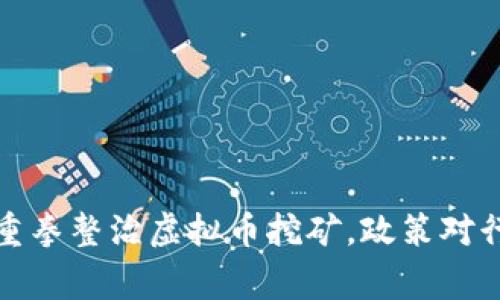 国家发改委重拳整治虚拟币挖矿，政策对行业影响深远