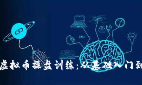 全面解析虚拟币操盘训练：从基础入门到实战技巧