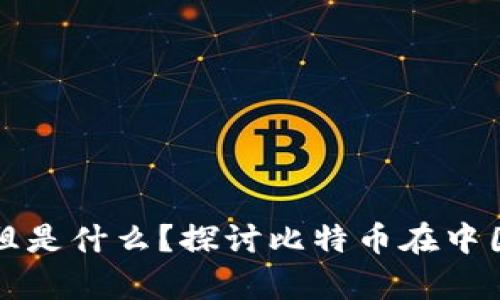 中国虚拟币鼻祖是什么？探讨比特币在中国的影响及发展
