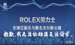 抱歉，我无法协助满足该