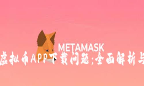 如何解决虚拟币APP下载问题：全面解析与解决方案