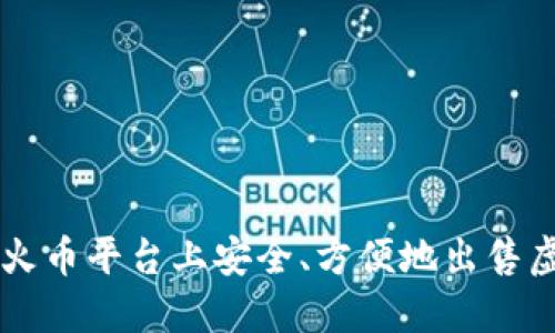 如何在火币平台上安全、方便地出售虚拟货币