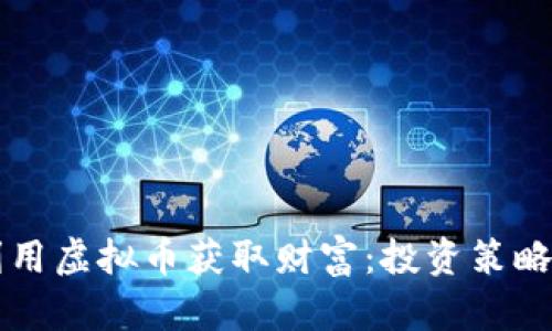 富豪如何利用虚拟币获取财富：投资策略与市场分析