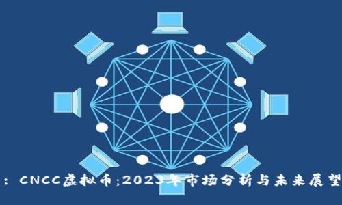 : CNCC虚拟币：2023年市场分析与未来展望