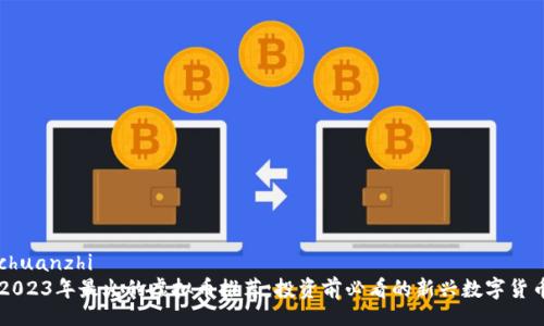 chuanzhi
2023年最火的虚拟币推荐：投资前必看的新兴数字货币