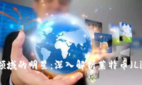 虚拟币领域的明星：深入解析莱特币（Litecoin）